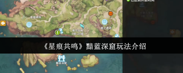 手游攻略 | 星痕共鸣黯蓝深窟技巧全面解析：轻松过关，解锁隐藏奖励