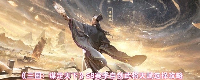 优化建议:如何选择三国:谋定天下S8赛季自创武将天赋?专家策略揭示成功秘诀! 优化建议:如何选择三国:谋定天下S8赛季自创武将天赋?专家策略揭示成功秘诀!