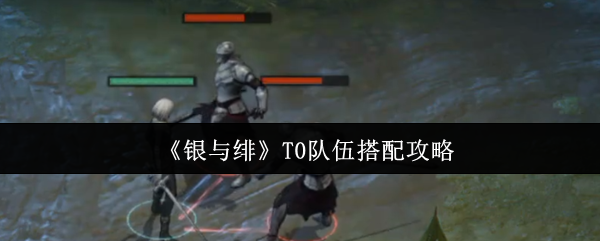 银与绯手游攻略：顶级队伍搭配指南，如何打造T0级阵容？