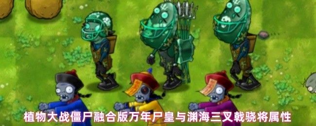 如何在植物大战僵尸融合版中掌握万年尸皇与渊海三叉戟骁将的终极攻略，提升游戏技巧！