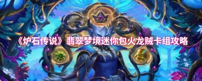 炉石传说翡翠梦境指南：打造无敌火龙贼卡组，提升胜率技巧揭秘