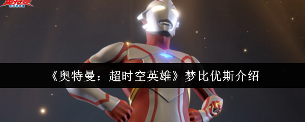 如何掌握梦比优斯的终极技能？深度解析奥特曼：超时空英雄手游攻略