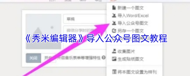手游攻略：如何用秀米编辑器高效导入微信公众号图文内容？