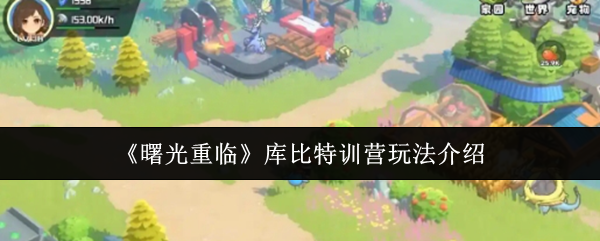 曙光重临库比特训营攻略：解锁高效玩法技巧，助你快速升级