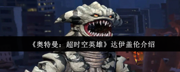 奥特曼：超时空英雄达伊盖伦攻略详解 | 打造高效解决方案快速掌握核心技能」
