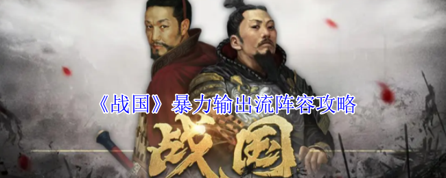 揭秘战国暴力输出流阵容：如何轻松制霸战场？