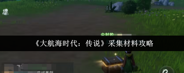 如何高效采集材料？大航海时代：传说攻略揭秘