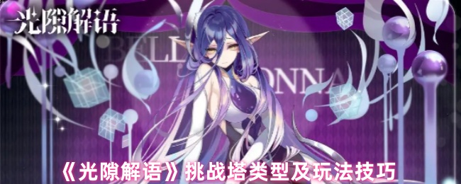 如何玩转〈光隙解语〉挑战塔?掌握这些技巧,让您轻松过关 如何玩转〈光隙解语〉挑战塔?掌握这些技巧,让您轻松过关