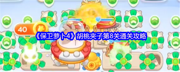胡桃夹子第8关怎么过？保卫萝卜4超全通关攻略详解