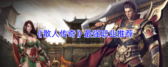 手游攻略｜散人传奇职业选择指南：揭秘最强高效解决方案