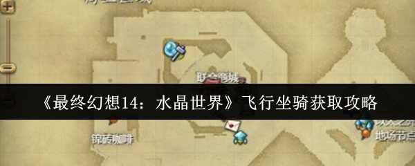 如何快速获取最终幻想14：水晶世界飞行坐骑？最全攻略揭秘！