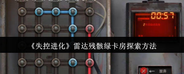 如何高效探索失控进化中的雷达残骸绿卡房? 如何高效探索失控进化中的雷达残骸绿卡房?