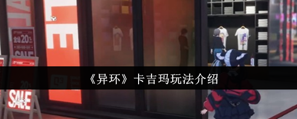 揭秘异环卡吉玛玩法秘诀，高手如何轻松制霸？