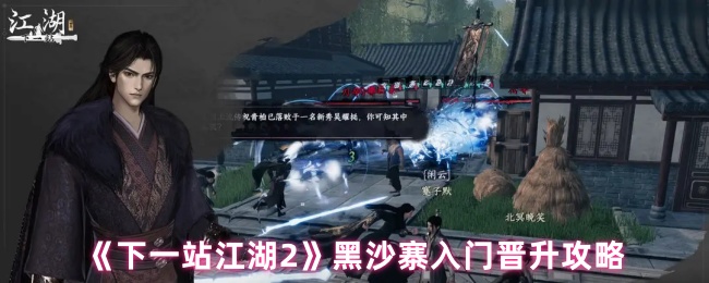 如何快速晋升？下一站江湖2黑沙寨新手攻略详解