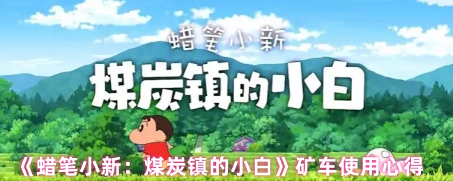 手游攻略:如何高效使用蜡笔小新:煤炭镇的小白矿车? 手游攻略:如何高效使用蜡笔小新:煤炭镇的小白矿车?