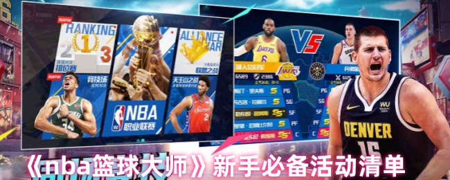 NBA篮球大师新手攻略:如何迅速掌握必备活动清单? NBA篮球大师新手攻略:如何迅速掌握必备活动清单?