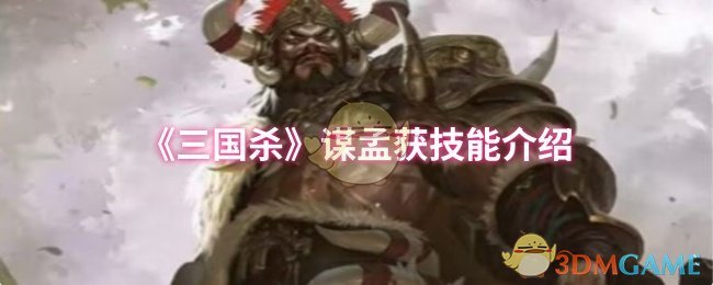 你知道如何利用三国杀谋孟获技能称霸战场吗? 你知道如何利用三国杀谋孟获技能称霸战场吗?