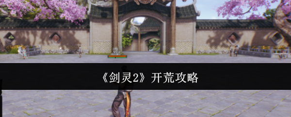 剑灵2开荒指南:快速提升实力的实用技巧 剑灵2开荒指南:快速提升实力的实用技巧